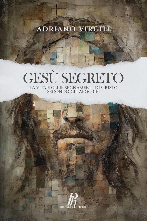 Gesù segreto. La vita e gli insegnamenti di Cristo secondo gli apocrifi