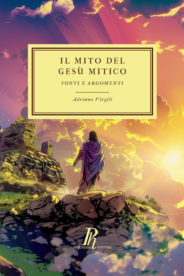 Il mito del Gesù mitico. Fonti e argomenti